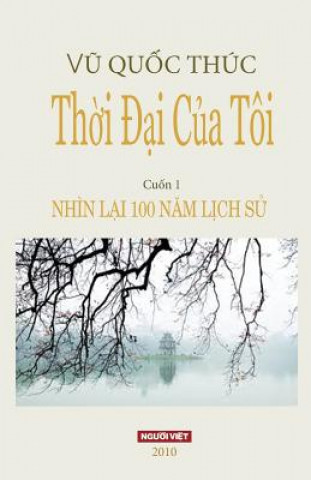 Book Thoi Dai Cua Toi: Nhin Lai 100 Nam Lich Su Thuc Quoc Vu