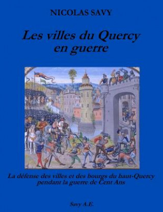 Kniha Les villes du Quercy en guerre: La défense des villes et des bourgs du Haut-Quercy pendant la guerre de Cent Ans Nicolas Savy