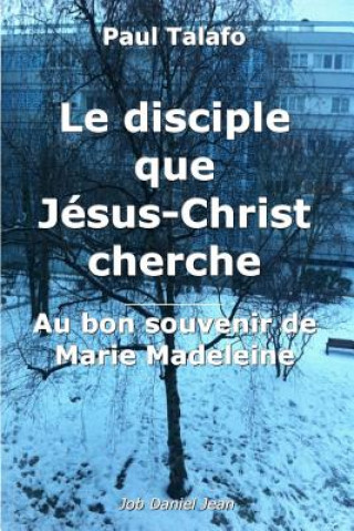 Buch Le disciple que Jesus-Christ cherche - Au bon souvenir de Marie Madeleine Paul Talafo