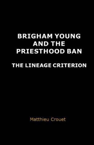 Libro Brigham Young and the priesthood ban: The lineage criterion Matthieu Crouet