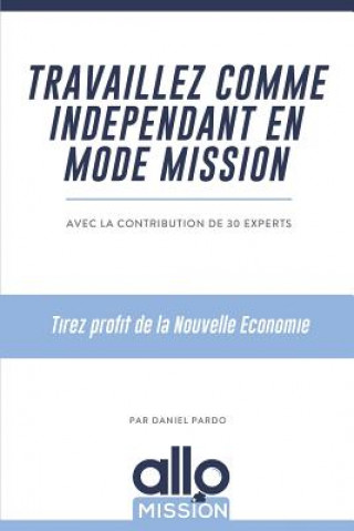 Kniha Travaillez comme indépendant en mode mission: Tirez profit de la Nouvelle Economie Daniel Pardo