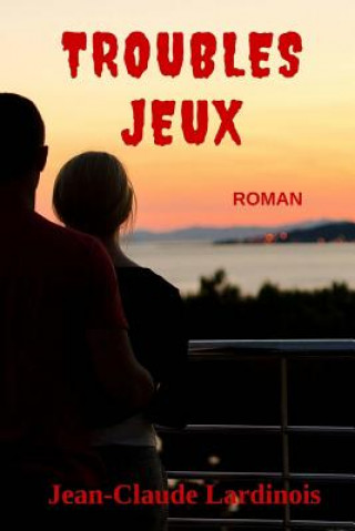 Knjiga Troubles Jeux: Une romance sentimentale ? suspense... Jean-Claude Lardinois