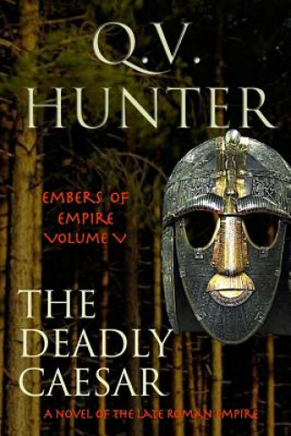 Carte The Deadly Caesar: A Novel of the Late Roman Empire Q V Hunter