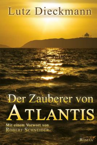 Carte Der Zauberer von Atlantis: Mit einem Vorwort von Robert Schneider Lutz Dieckmann