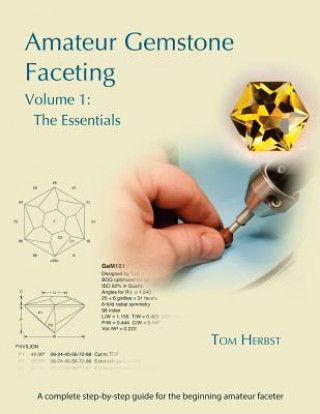 Könyv Amateur Gemstone Faceting Volume 1: The Essentials Tom Herbst