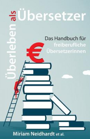 Könyv Überleben als Übersetzer: Das Handbuch für freiberufliche Übersetzerinnen Miriam Neidhardt