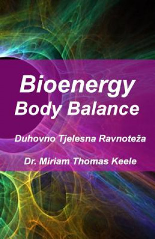 Carte Bioenergy Body Balance: Duhovno Tjelesna Ravnoteza Dr Miriam Thomas Keele