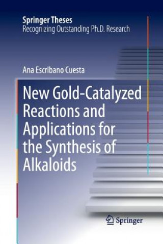 Kniha New Gold-Catalyzed Reactions and Applications for the Synthesis of Alkaloids Ana Escribano Cuesta