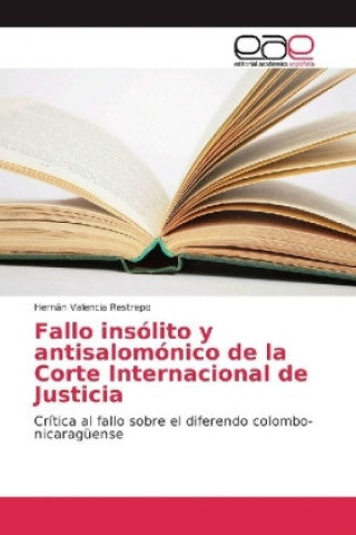 Libro Fallo insólito y antisalomónico de la Corte Internacional de Justicia Hernán Valencia Restrepo