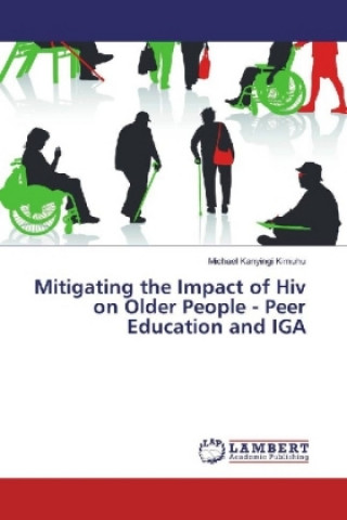 Könyv Mitigating the Impact of Hiv on Older People - Peer Education and IGA Michael Kanyingi Kimuhu