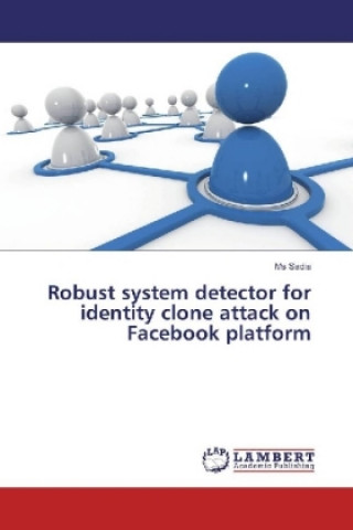 Knjiga Robust system detector for identity clone attack on Facebook platform Ms Sadia