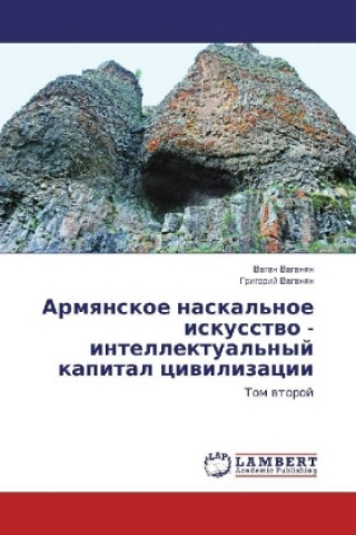 Kniha Armyanskoe naskal'noe iskusstvo - intellektual'nyj kapital civilizacii Vagan Vaganyan