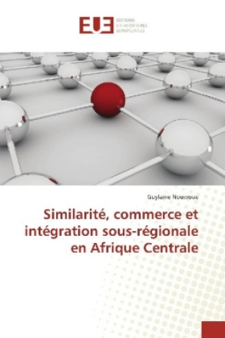 Knjiga Similarité, commerce et intégration sous-régionale en Afrique Centrale Guylaine Nouwoue