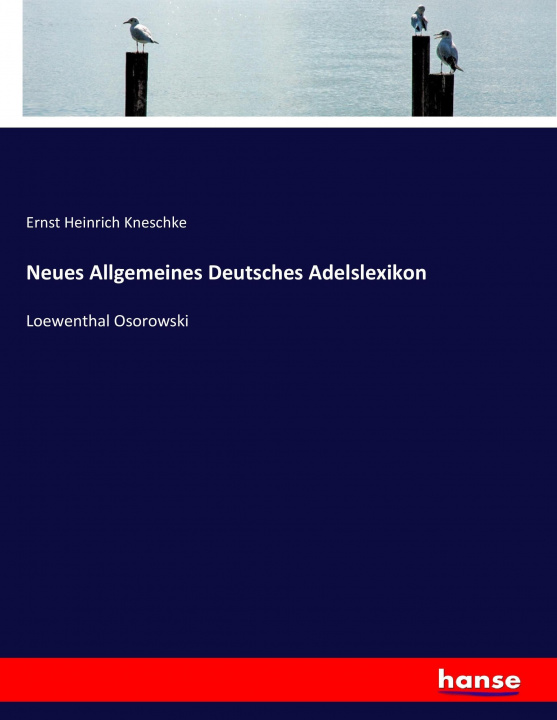 Kniha Neues Allgemeines Deutsches Adelslexikon Ernst Heinrich Kneschke