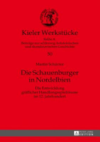 Kniha Schauenburger in Nordelbien; Die Entwicklung graflicher Handlungsspielraume im 12. Jahrhundert Martin Schürrer