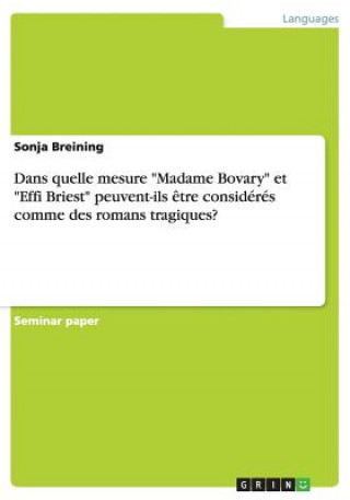 Książka Dans quelle mesure "Madame Bovary" et "Effi Briest" peuvent-ils etre consideres comme des romans tragiques? Sonja Breining