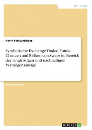 Książka Synthetische Exchange Traded Funds. Chancen und Risiken von Swaps im Bereich der langfristigen und nachhaltigen Vermögensanlage Kevin Schwarzinger