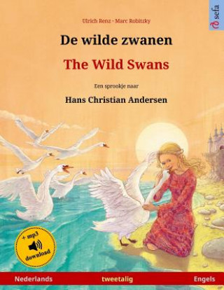 Kniha De wilde zwanen - The Wild Swans. Tweetalig kinderboek naar een sprookje van Hans-Christian Andersen (Nederlands - Engels) Ulrich Renz