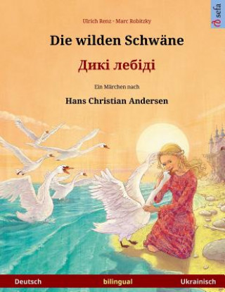 Kniha Die wilden Schwäne - Diki laibidi. Zweisprachiges Kinderbuch nach einem Märchen von Hans Christian Andersen (Deutsch - Ukrainisch) Ulrich Renz