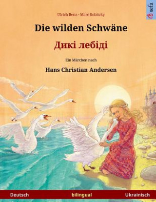 Knjiga Die wilden Schwäne - Diki laibidi. Zweisprachiges Kinderbuch nach einem Märchen von Hans Christian Andersen (Deutsch - Ukrainisch) Ulrich Renz