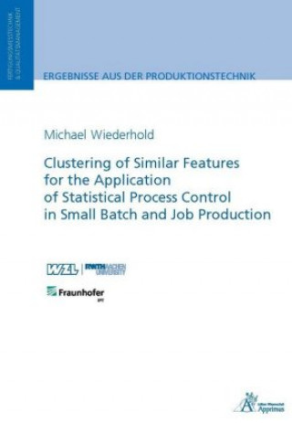 Kniha Clustering of Similar Features for the Application of Statistical Process Control in Small Batch and Job Production Michael Wiederhold