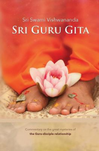 Könyv Sri Guru Gita: Commentary on the great mysteries of the Guru Disciple Relationship Sri Swami Vishwananda