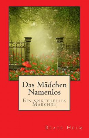 Kniha Das Mädchen Namenlos: Ein spirituelles Märchen Beate Helm