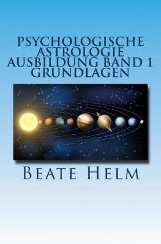 Könyv Psychologische Astrologie - Ausbildung Band 1 - Grundlagen: Einführung - Die 12 astrologischen Grundenergien - Aufbau des Horoskops - Aspekte Beate Helm