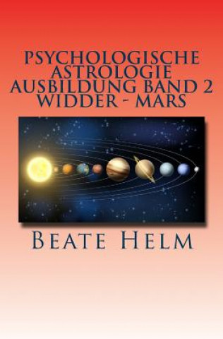 Книга Psychologische Astrologie - Ausbildung Band 2 - Widder - Mars: Sexueller Trieb - Männlichkeit - Durchsetzungskraft - Initiative Beate Helm
