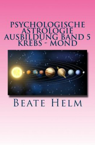 Kniha Psychologische Astrologie - Ausbildung Band 5 - Krebs - Mond: Gefühle - Inneres Kind - Familie - Wohnen Beate Helm