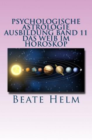 Kniha Psychologische Astrologie - Ausbildung Band 11 - Das Weib im Horoskop: Lilith und die Asteroiden Ceres, Pallas Athene, Vesta und Juno Beate Helm