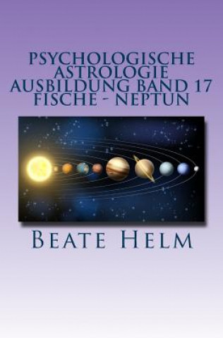 Kniha Psychologische Astrologie - Ausbildung Band 17 - Fische - Neptun: Träume - Sehnsüchte - Phantasie - Sensibilität - Intuition - Anders sein - Meditatio Beate Helm