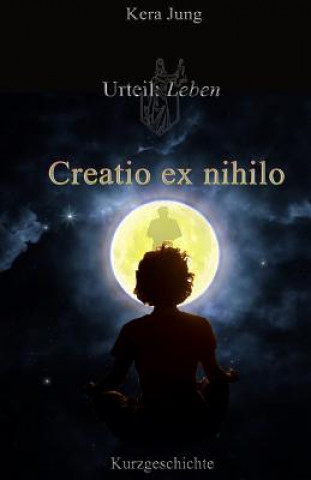 Knjiga Creatio ex nihilo: Urteil: Leben! Kera Jung