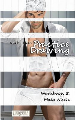 Libro Practice Drawing - Workbook 5: Male Nude York P Herpers