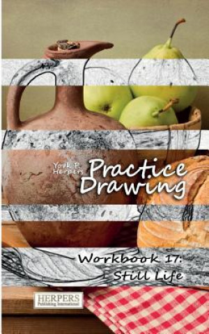 Kniha Practice Drawing - Workbook 17: Still Life York P Herpers