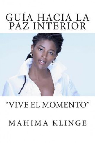 Книга Guía Hacia la Paz Interior: "Vive el Momento" Mahima Klinge