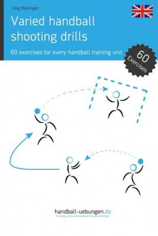 Книга Varied Handball Shooting Drills: 60 Exercises for Every Handball Training Unit Jorg Madinger