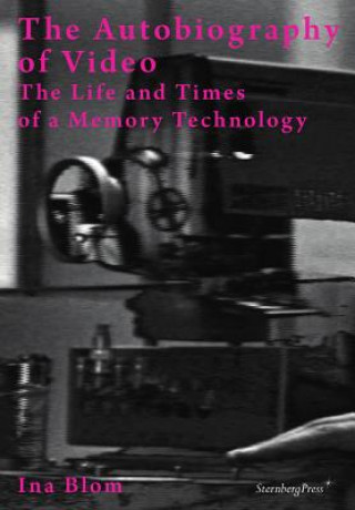 Knjiga Ina Blom - the Autobiography of Video. the Life and Times of a Memory Technology Ina Blom