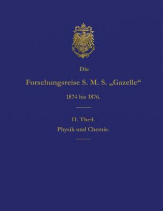 Книга Die Forschungsreise S.M.S. Gazelle in Den Jahren 1874 Bis 1876 (Teil 2): Physik Und Chemie Reichs-Marine-Amt