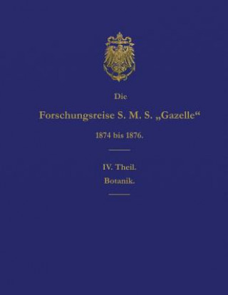 Kniha Die Forschungsreise S.M.S. Gazelle in Den Jahren 1874 Bis 1876 (Teil 4): Botanik Reichs-Marine-Amt