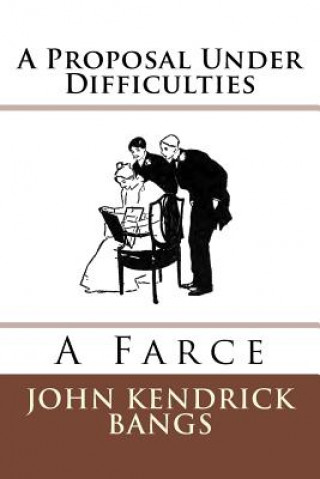 Könyv A Proposal Under Difficulties: A Farce John Kendrick Bangs