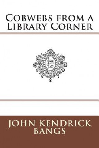 Buch Cobwebs from a Library Corner John Kendrick Bangs