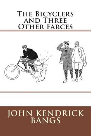 Könyv The Bicyclers and Three Other Farces John Kendrick Bangs
