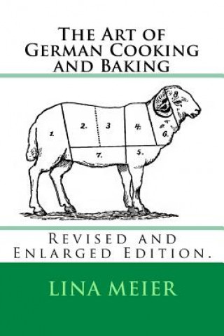 Kniha The Art of German Cooking and Baking: Revised and Enlarged Edition. Lina Meier