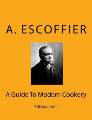 Könyv Escoffier: A Guide To Modern Cookery: Edition I of II Auguste Escoffier