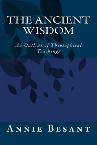 Carte The Ancient Wisdom: An Outline of Theosophical Teachings Annie Besant