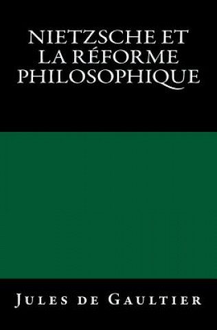 Könyv Nietzsche et la Réforme Philosophique: Edition originale de 1904 Jules De Gaultier