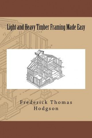 Kniha Light and Heavy Timber Framing Made Easy Frederick Thomas Hodgson