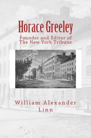 Książka Horace Greeley: Founder and Editor of The New York Tribune William Alexander Linn