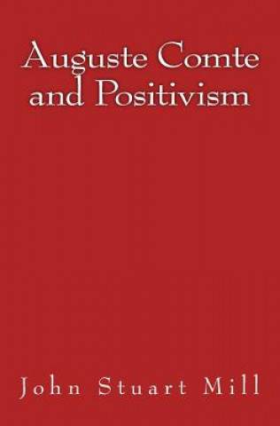 Könyv Auguste Comte and Positivism: Original Edition of 1866 John Stuart Mill